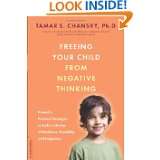 Freeing Your Child from Negative Thinking Powerful, Practical 