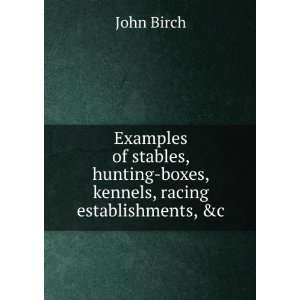  hunting boxes, kennels, racing establishments, &c. John Birch Books