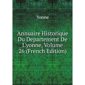   Du Departement De Lyonne, Volume 26 (French Edition) Yonne Books