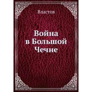    Vojna v Bolshoj Chechne (in Russian language) Vlastov Books