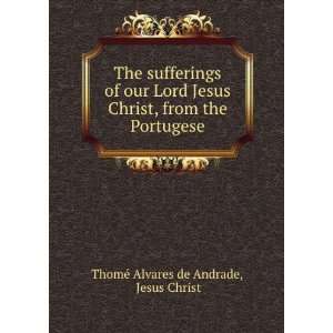 sufferings of our Lord Jesus Christ, from the Portugese Jesus Christ 