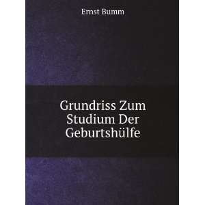    Grundriss Zum Studium Der GeburtshÃ¼lfe: Ernst Bumm: Books