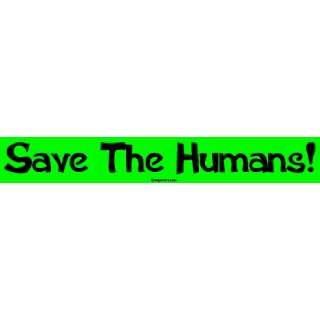  Save The Humans! Bumper Sticker: Automotive