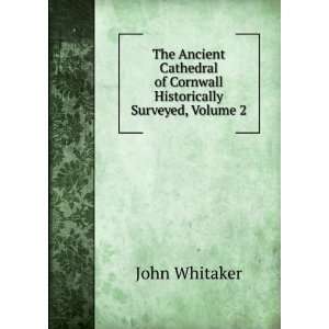   of Cornwall Historically Surveyed, Volume 2 John Whitaker Books
