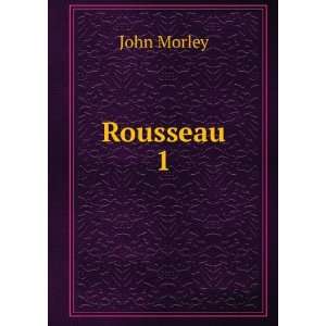Rousseau. 1 John Morley  Books