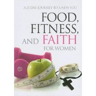  Food, Fitness, and Faith for Women A 21 Day Journey to a 