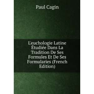   Ses Formules Et De Ses Formularies (French Edition) Paul Cagin Books
