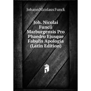 Joh. Nicolai Funcii Marburgensis Pro Phaedro Ejusque Fabulis Apologia 