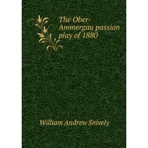 The Ober Ammergau passion play of 1880 William Andrew Snively  