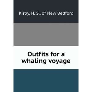    Outfits for a whaling voyage: H. S., of New Bedford Kirby: Books