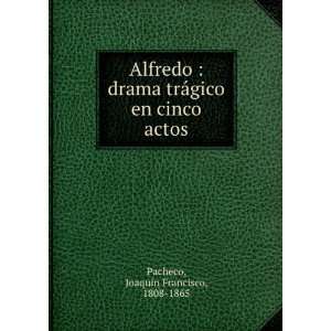   ¡gico en cinco actos JoaquÃ­n Francisco, 1808 1865 Pacheco Books