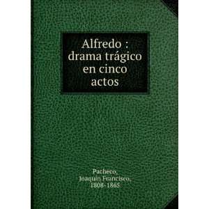   ¡gico en cinco actos: JoaquÃ­n Francisco, 1808 1865 Pacheco: Books