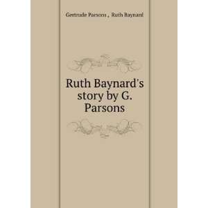   Baynards story by G. Parsons.: Ruth Baynard Gertrude Parsons : Books