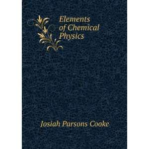  Elements of Chemical Physics: Josiah Parsons Cooke: Books