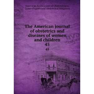   American journal of obstetrics and diseases of women and children. 45