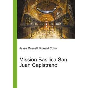 Mission Basilica San Juan Capistrano Ronald Cohn Jesse Russell 