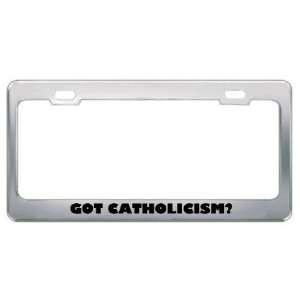  Got Catholicism? Religion Faith Metal License Plate Frame 