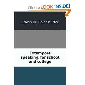  Extempore speaking, for school and college Edwin Du Bois 