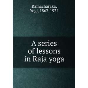  A series of lessons in Raja yoga. Ramacharaka Books
