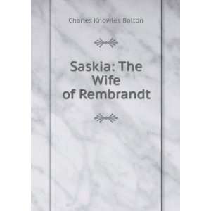    Saskia The Wife of Rembrandt Charles Knowles Bolton Books
