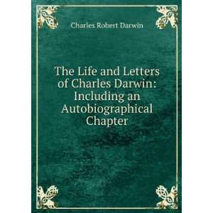 The Life and Letters of Charles Darwin Including an Autobiographical 