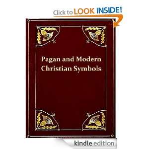 Ancient Pagan and Modern Christian Symbolism, Second Edition 