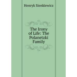    The Irony of Life The Polanetzki Family Henryk Sienkiewicz Books