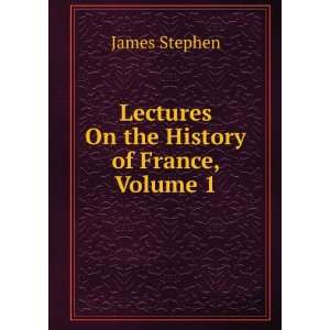  Lectures On the History of France, Volume 1 James Stephen Books
