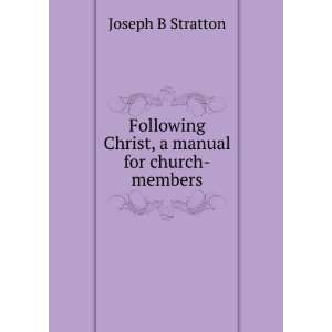   Christ, a manual for church members Joseph B Stratton Books