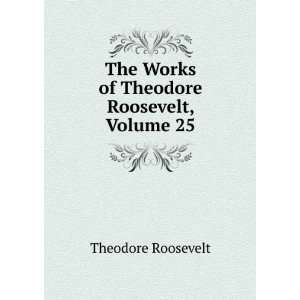   The Works of Theodore Roosevelt, Volume 25: Theodore Roosevelt: Books