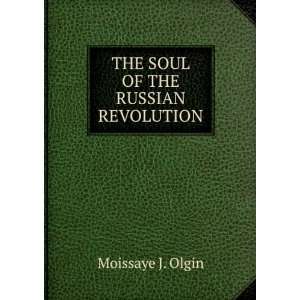    THE SOUL OF THE RUSSIAN REVOLUTION Moissaye J. Olgin Books