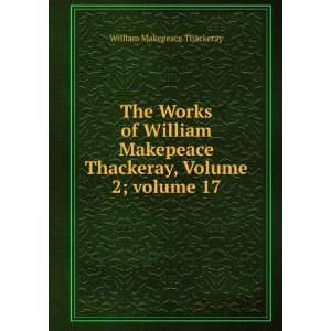   Thackeray, Volume 2;Â volume 17 William Makepeace Thackeray Books