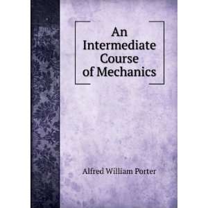  An Intermediate Course of Mechanics Alfred William Porter Books