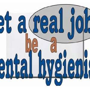  get a real job! be a dental hygienist Mousepad: Office 