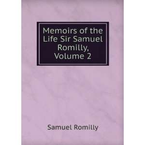   of the Life of Sir Samuel Romilly, Volume 2 Samuel Romilly Books