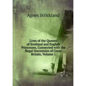   Regal Succession of Great Britain, Volume 1 Agnes Strickland Books
