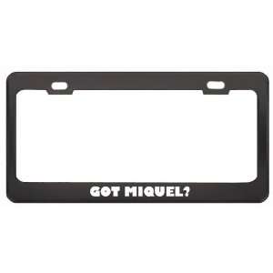 Got Miquel? Boy Name Black Metal License Plate Frame Holder Border Tag