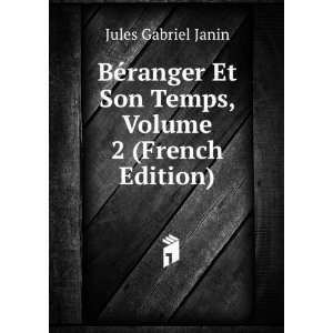  BÃ©ranger Et Son Temps, Volume 2 (French Edition): Jules 