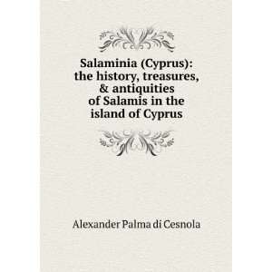   of Salamis in the island of Cyprus Alexander Palma di Cesnola Books