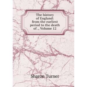   Period to the Death of Elizabeth, Volume 12 Sharon Turner Books