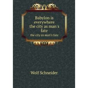  Babylon is everywhere. the city as mans fate Wolf 