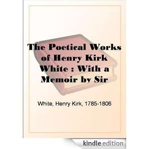 of Henry Kirk White  With a Memoir by Sir Harris Nicolas Henry Kirk 