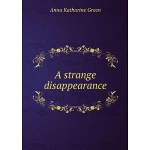  A strange disappearance Anna Katharine Green Books