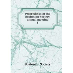   of the Bostonian Society, annual meeting. 5 Bostonian Society Books