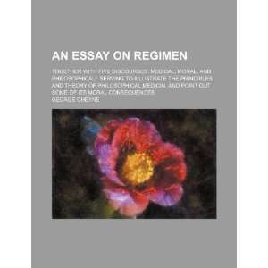An Essay on Regimen; Together With Five Discourses, Medical, Moral 