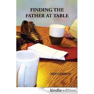 Finding the Father at Table Jeff Cannon  Kindle Store