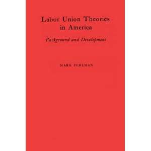 Labor Union Theories in America Background and Development Mark 
