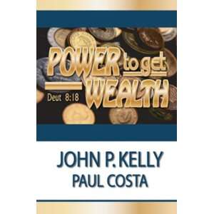   Power To Get Wealth (9780978712839) John Kelly & Paul Costa Books
