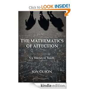 The Mathematics of Affection Six Stories of Youth Jon Olson  