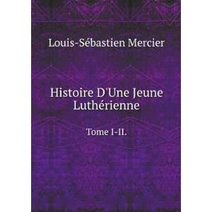  Histoire DUne Jeune LuthÃ©rienne. Tome I II.: Mercier 